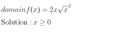 The domain of f(x)=2xsqrt(x)^3 is x>= 0
